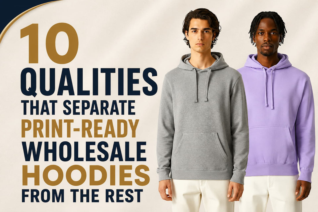 10 Qualities That Separate Print-Ready Wholesale Hoodies From the Rest